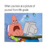 When You Look at a Picture of Yourself From 6th Grade